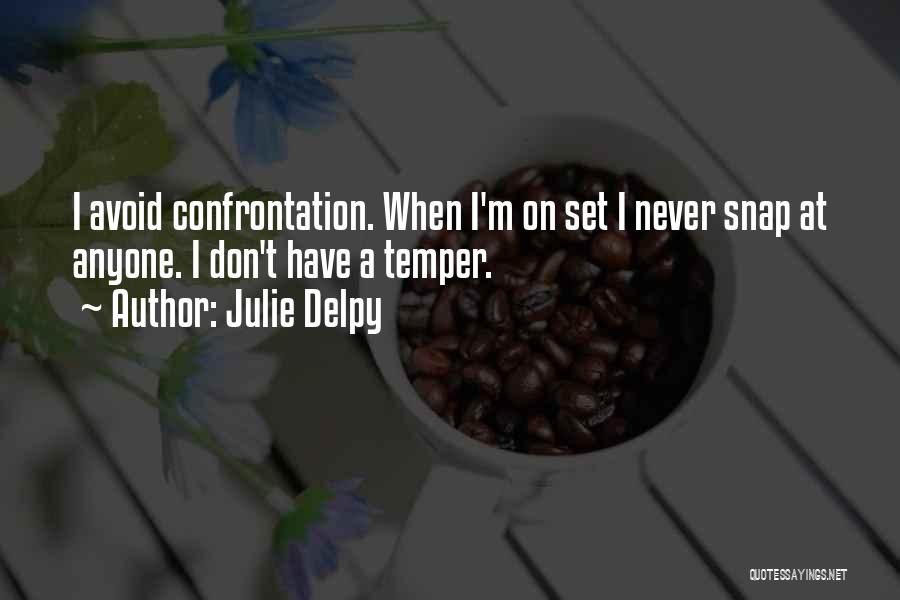 Julie Delpy Quotes: I Avoid Confrontation. When I'm On Set I Never Snap At Anyone. I Don't Have A Temper.