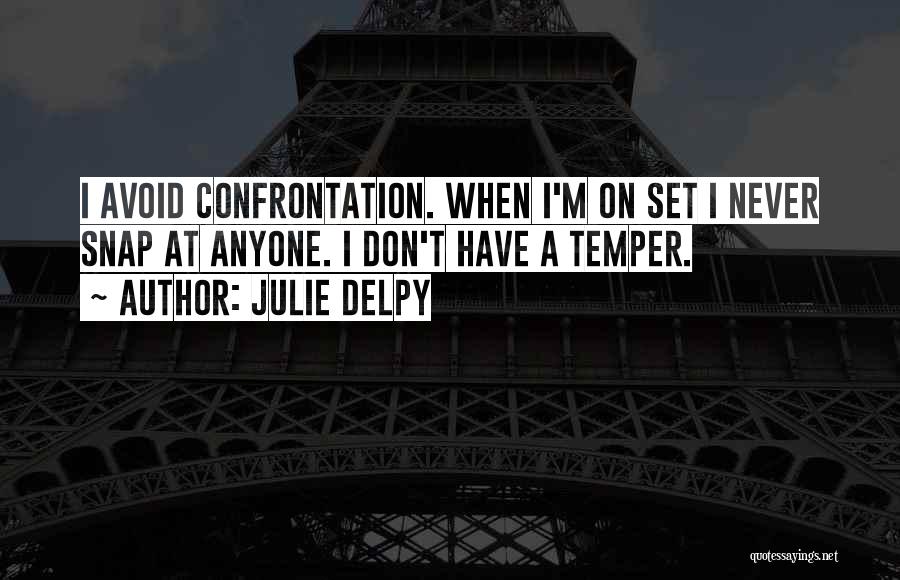 Julie Delpy Quotes: I Avoid Confrontation. When I'm On Set I Never Snap At Anyone. I Don't Have A Temper.