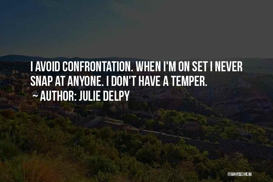 Julie Delpy Quotes: I Avoid Confrontation. When I'm On Set I Never Snap At Anyone. I Don't Have A Temper.