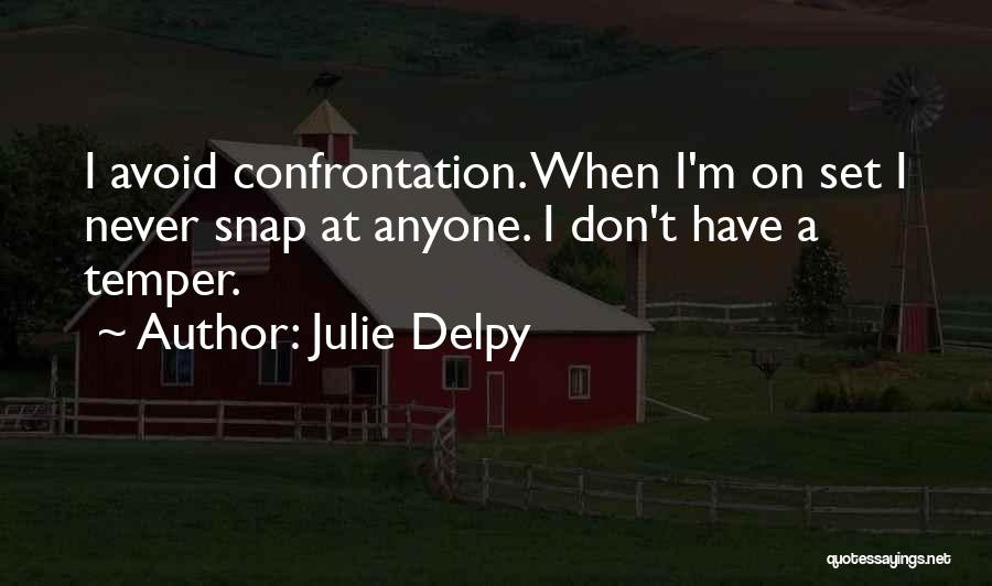 Julie Delpy Quotes: I Avoid Confrontation. When I'm On Set I Never Snap At Anyone. I Don't Have A Temper.