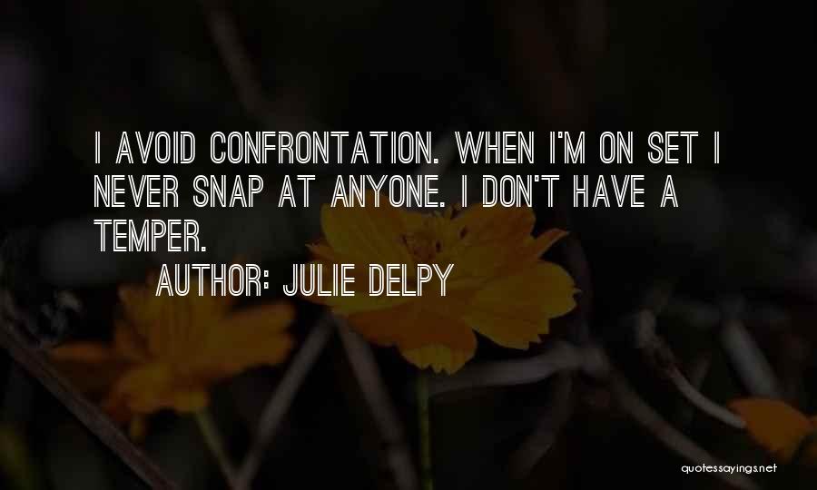 Julie Delpy Quotes: I Avoid Confrontation. When I'm On Set I Never Snap At Anyone. I Don't Have A Temper.