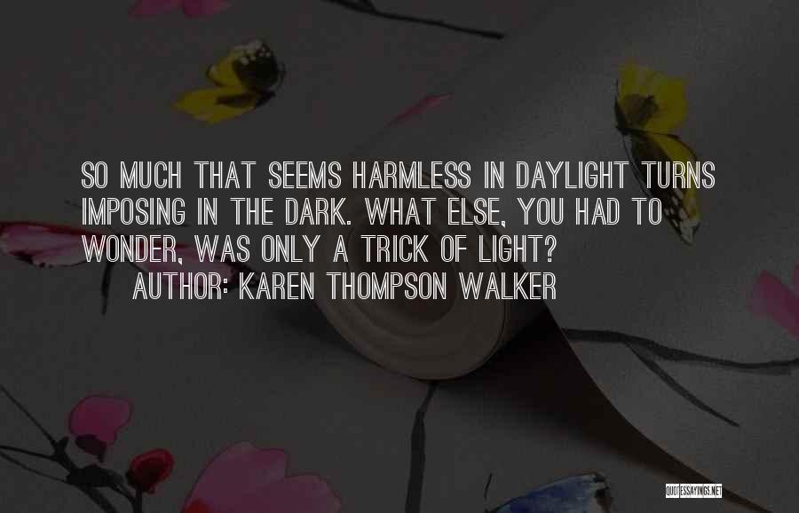 Karen Thompson Walker Quotes: So Much That Seems Harmless In Daylight Turns Imposing In The Dark. What Else, You Had To Wonder, Was Only