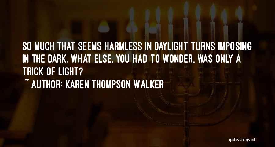 Karen Thompson Walker Quotes: So Much That Seems Harmless In Daylight Turns Imposing In The Dark. What Else, You Had To Wonder, Was Only