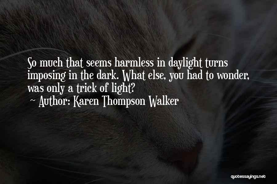 Karen Thompson Walker Quotes: So Much That Seems Harmless In Daylight Turns Imposing In The Dark. What Else, You Had To Wonder, Was Only