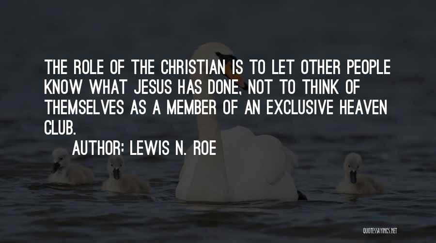 Lewis N. Roe Quotes: The Role Of The Christian Is To Let Other People Know What Jesus Has Done, Not To Think Of Themselves