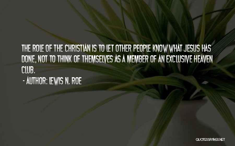 Lewis N. Roe Quotes: The Role Of The Christian Is To Let Other People Know What Jesus Has Done, Not To Think Of Themselves