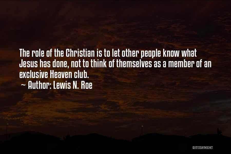 Lewis N. Roe Quotes: The Role Of The Christian Is To Let Other People Know What Jesus Has Done, Not To Think Of Themselves