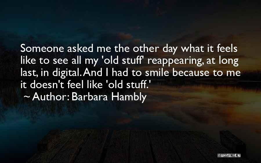 Barbara Hambly Quotes: Someone Asked Me The Other Day What It Feels Like To See All My 'old Stuff' Reappearing, At Long Last,