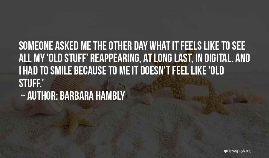 Barbara Hambly Quotes: Someone Asked Me The Other Day What It Feels Like To See All My 'old Stuff' Reappearing, At Long Last,