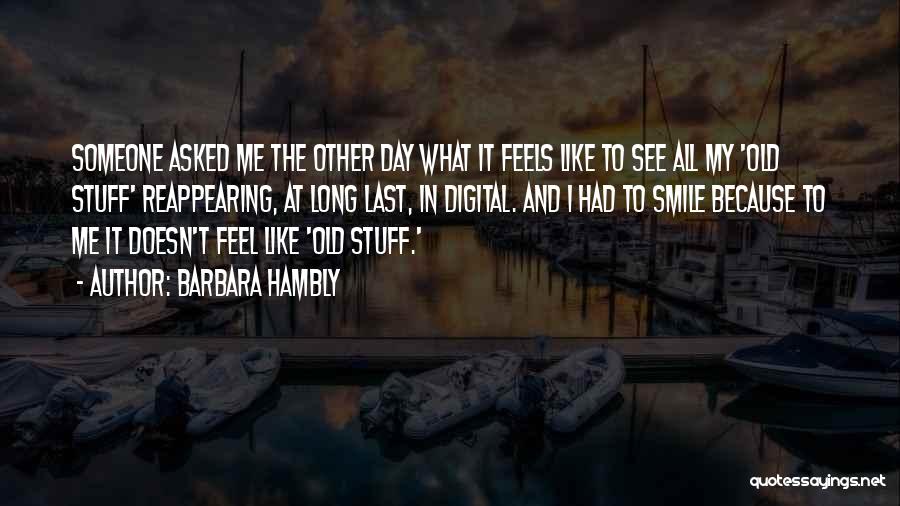 Barbara Hambly Quotes: Someone Asked Me The Other Day What It Feels Like To See All My 'old Stuff' Reappearing, At Long Last,