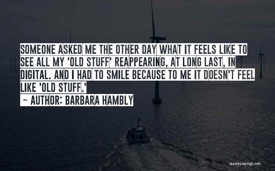 Barbara Hambly Quotes: Someone Asked Me The Other Day What It Feels Like To See All My 'old Stuff' Reappearing, At Long Last,