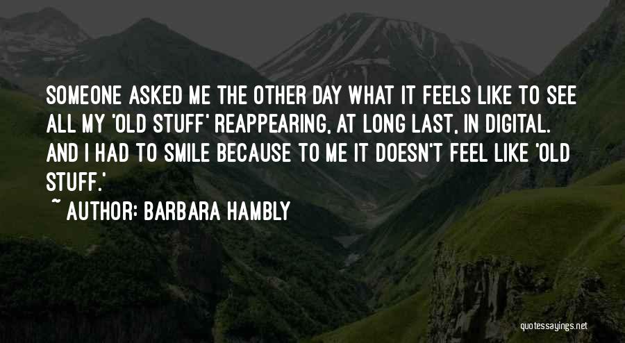 Barbara Hambly Quotes: Someone Asked Me The Other Day What It Feels Like To See All My 'old Stuff' Reappearing, At Long Last,