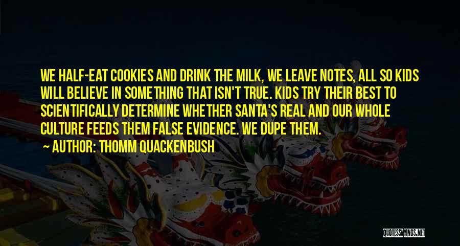 Thomm Quackenbush Quotes: We Half-eat Cookies And Drink The Milk, We Leave Notes, All So Kids Will Believe In Something That Isn't True.