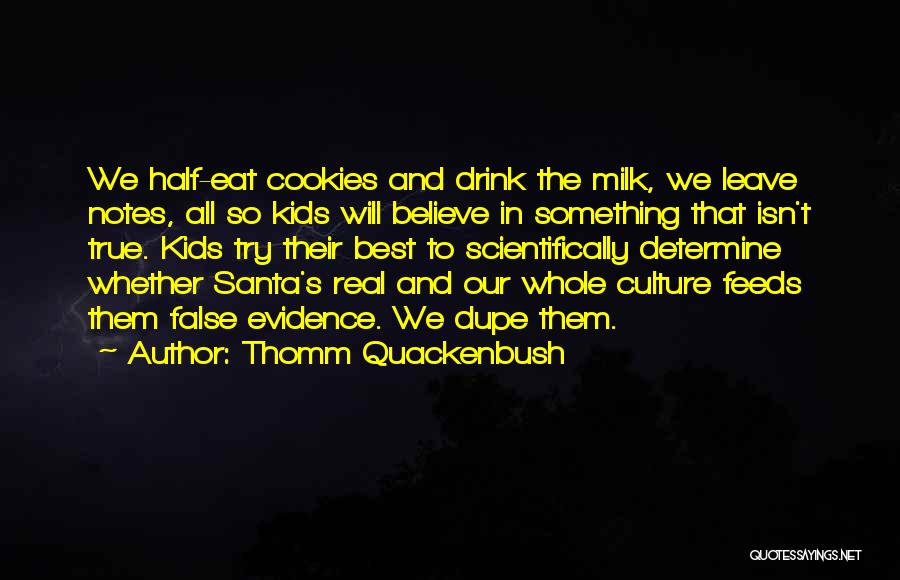 Thomm Quackenbush Quotes: We Half-eat Cookies And Drink The Milk, We Leave Notes, All So Kids Will Believe In Something That Isn't True.