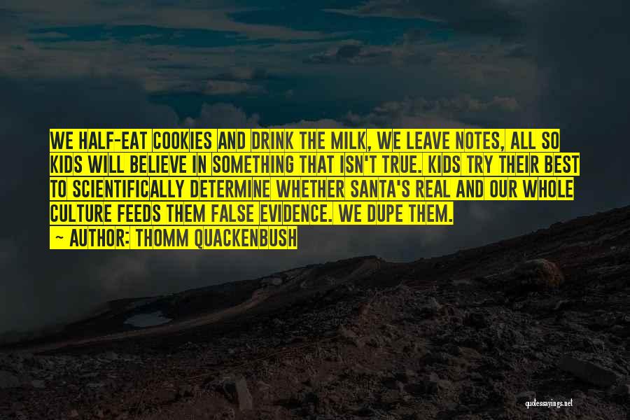 Thomm Quackenbush Quotes: We Half-eat Cookies And Drink The Milk, We Leave Notes, All So Kids Will Believe In Something That Isn't True.