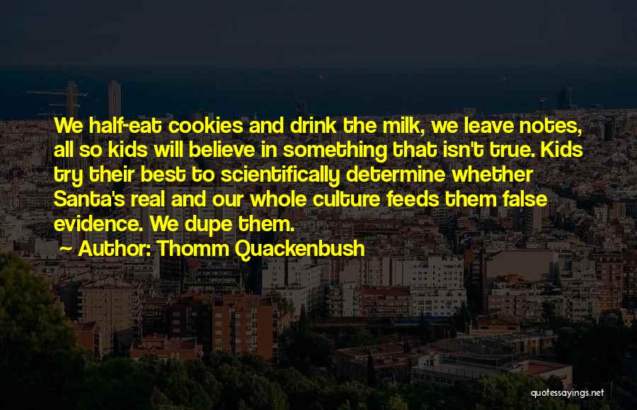 Thomm Quackenbush Quotes: We Half-eat Cookies And Drink The Milk, We Leave Notes, All So Kids Will Believe In Something That Isn't True.