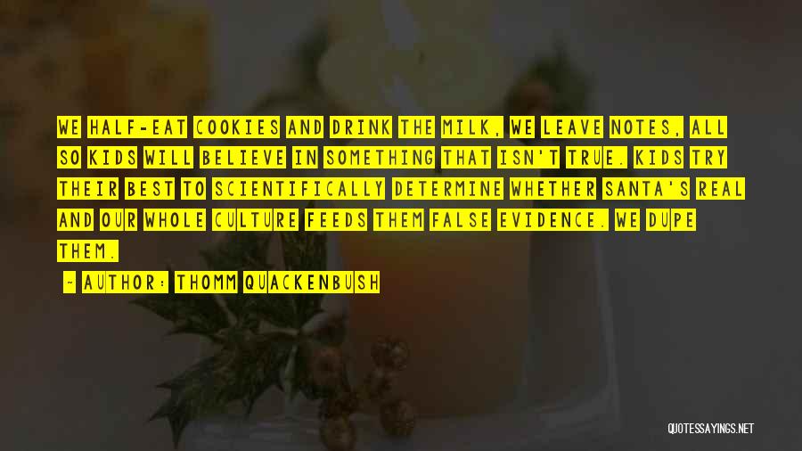 Thomm Quackenbush Quotes: We Half-eat Cookies And Drink The Milk, We Leave Notes, All So Kids Will Believe In Something That Isn't True.