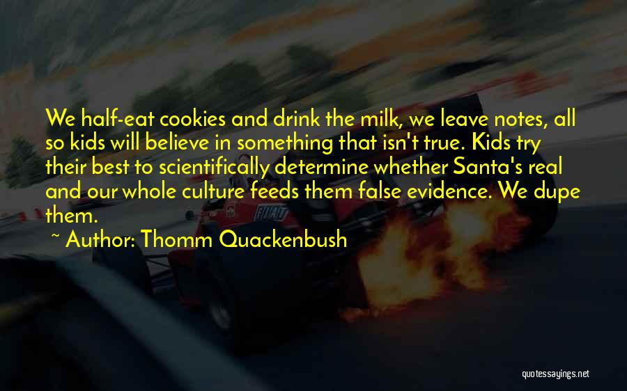 Thomm Quackenbush Quotes: We Half-eat Cookies And Drink The Milk, We Leave Notes, All So Kids Will Believe In Something That Isn't True.