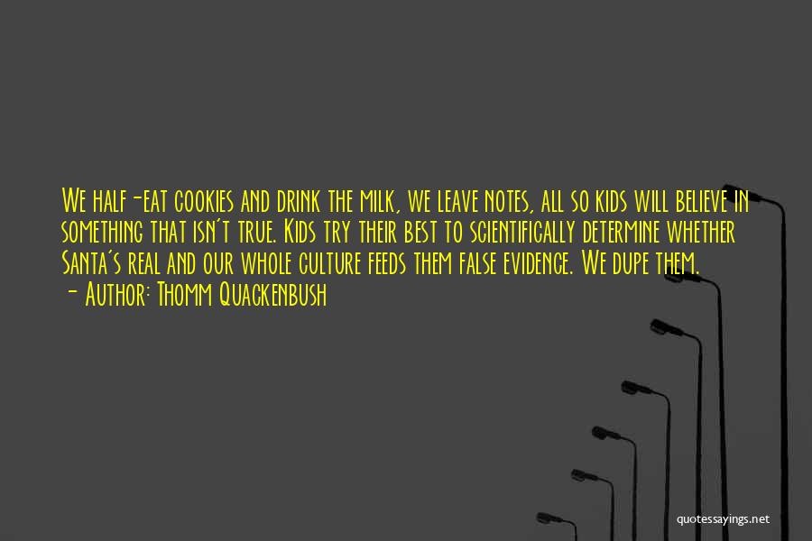 Thomm Quackenbush Quotes: We Half-eat Cookies And Drink The Milk, We Leave Notes, All So Kids Will Believe In Something That Isn't True.