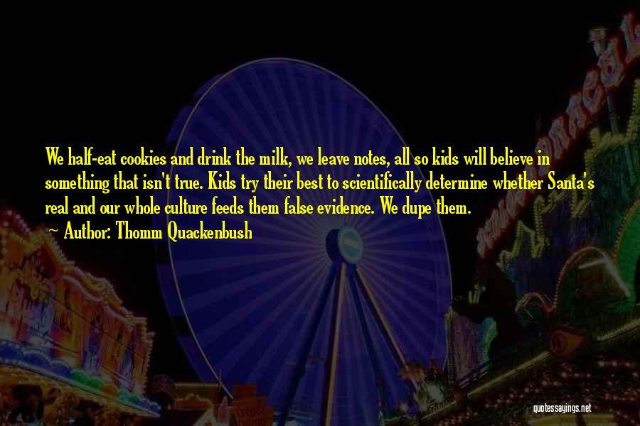 Thomm Quackenbush Quotes: We Half-eat Cookies And Drink The Milk, We Leave Notes, All So Kids Will Believe In Something That Isn't True.