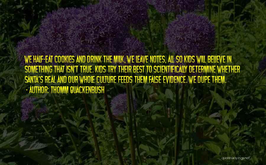 Thomm Quackenbush Quotes: We Half-eat Cookies And Drink The Milk, We Leave Notes, All So Kids Will Believe In Something That Isn't True.