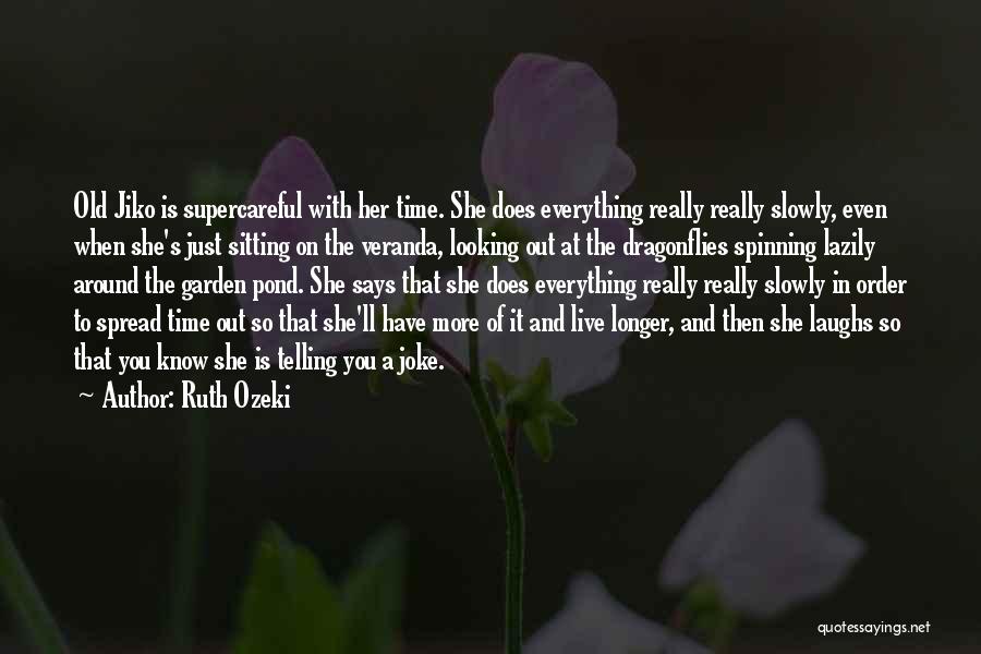 Ruth Ozeki Quotes: Old Jiko Is Supercareful With Her Time. She Does Everything Really Really Slowly, Even When She's Just Sitting On The