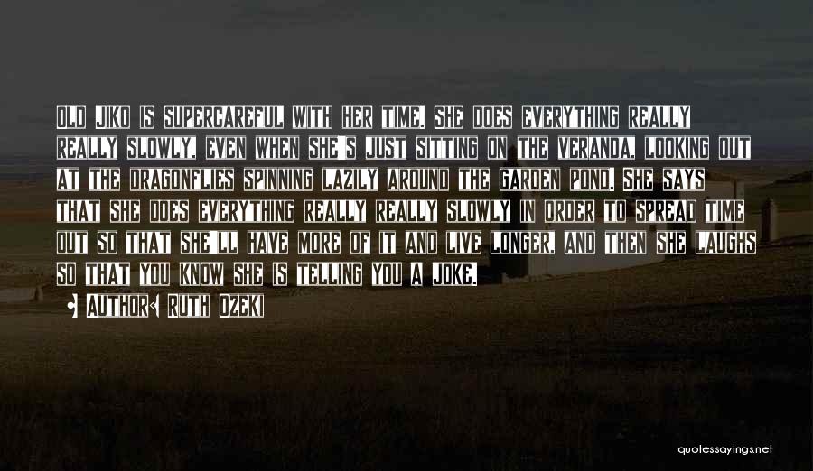 Ruth Ozeki Quotes: Old Jiko Is Supercareful With Her Time. She Does Everything Really Really Slowly, Even When She's Just Sitting On The