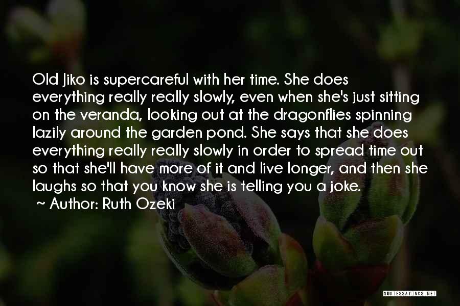 Ruth Ozeki Quotes: Old Jiko Is Supercareful With Her Time. She Does Everything Really Really Slowly, Even When She's Just Sitting On The
