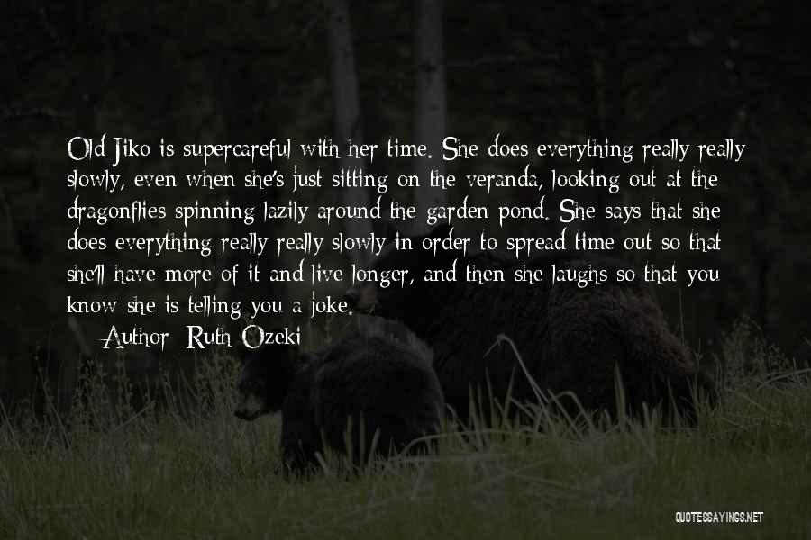 Ruth Ozeki Quotes: Old Jiko Is Supercareful With Her Time. She Does Everything Really Really Slowly, Even When She's Just Sitting On The