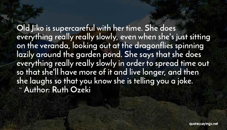 Ruth Ozeki Quotes: Old Jiko Is Supercareful With Her Time. She Does Everything Really Really Slowly, Even When She's Just Sitting On The