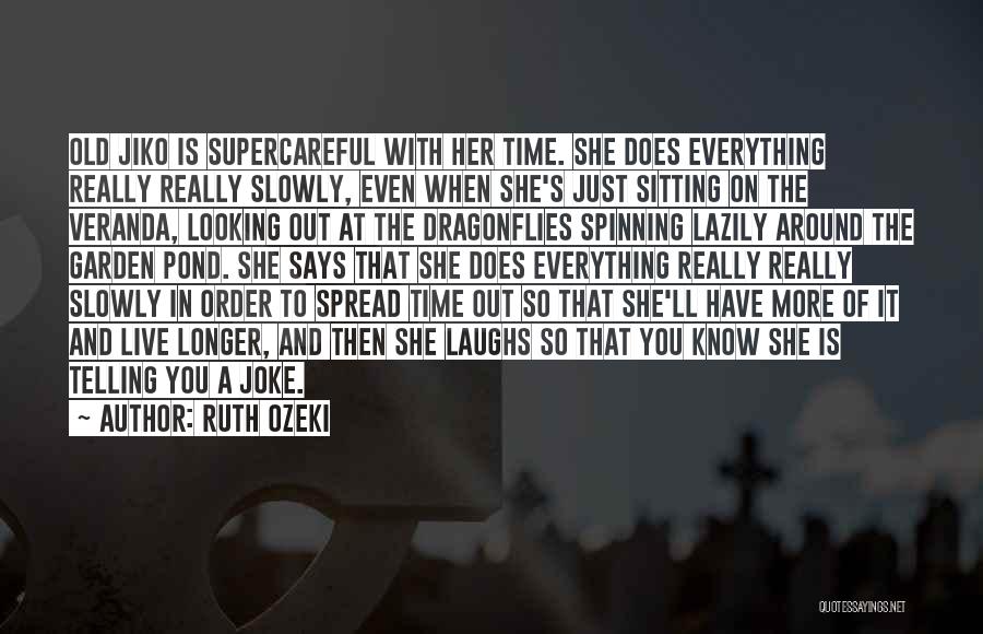 Ruth Ozeki Quotes: Old Jiko Is Supercareful With Her Time. She Does Everything Really Really Slowly, Even When She's Just Sitting On The