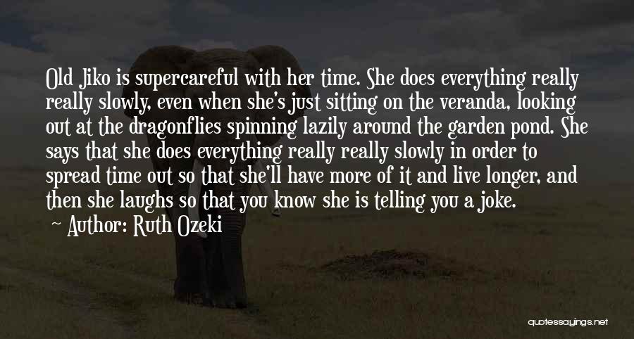 Ruth Ozeki Quotes: Old Jiko Is Supercareful With Her Time. She Does Everything Really Really Slowly, Even When She's Just Sitting On The