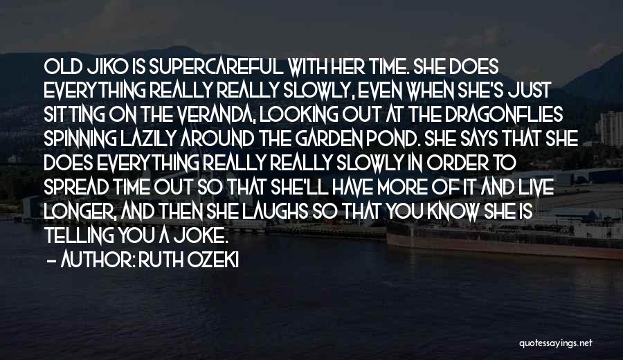 Ruth Ozeki Quotes: Old Jiko Is Supercareful With Her Time. She Does Everything Really Really Slowly, Even When She's Just Sitting On The