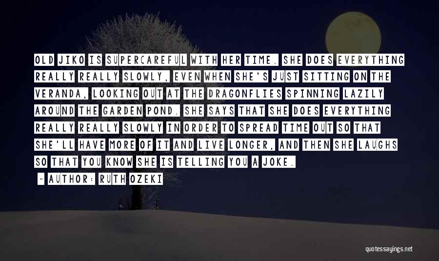 Ruth Ozeki Quotes: Old Jiko Is Supercareful With Her Time. She Does Everything Really Really Slowly, Even When She's Just Sitting On The