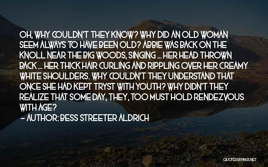 Bess Streeter Aldrich Quotes: Oh, Why Couldn't They Know? Why Did An Old Woman Seem Always To Have Been Old? Abbie Was Back On