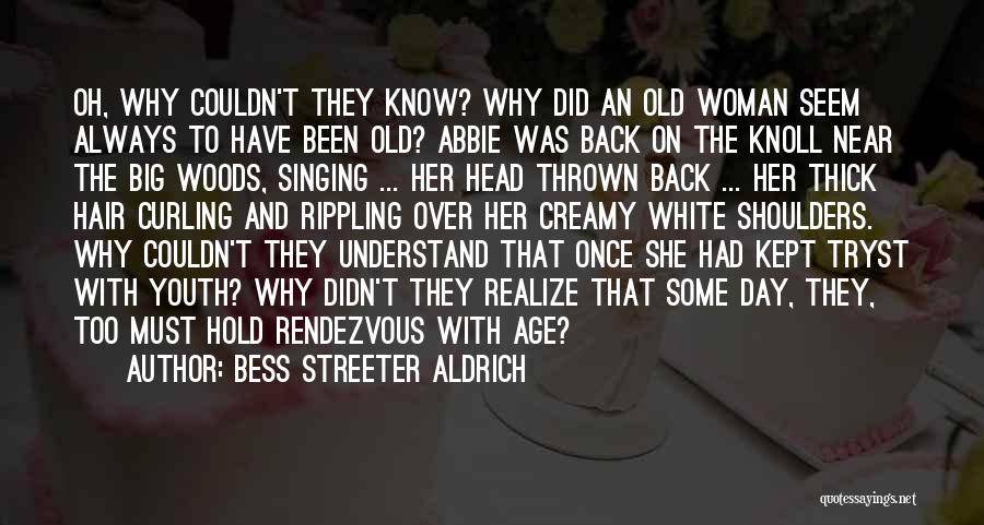 Bess Streeter Aldrich Quotes: Oh, Why Couldn't They Know? Why Did An Old Woman Seem Always To Have Been Old? Abbie Was Back On