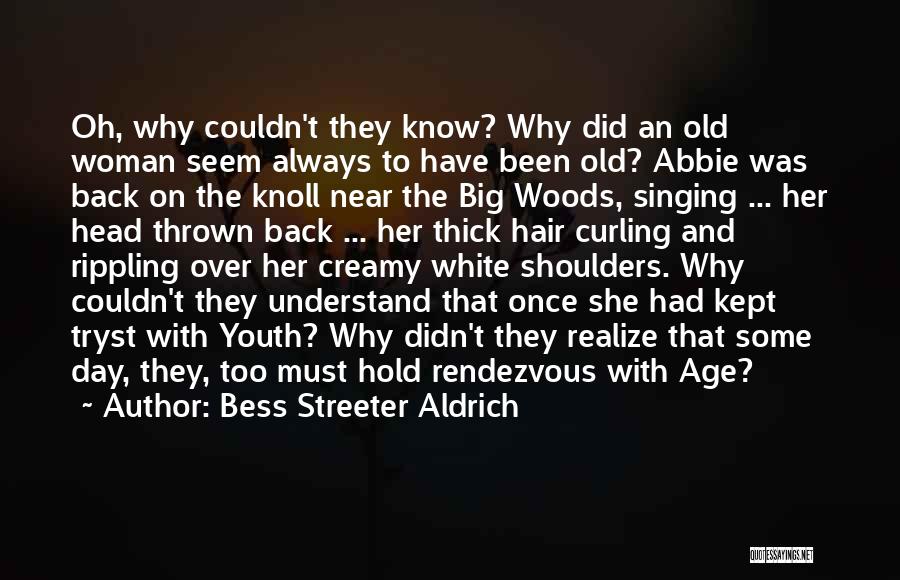 Bess Streeter Aldrich Quotes: Oh, Why Couldn't They Know? Why Did An Old Woman Seem Always To Have Been Old? Abbie Was Back On