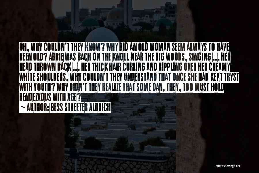Bess Streeter Aldrich Quotes: Oh, Why Couldn't They Know? Why Did An Old Woman Seem Always To Have Been Old? Abbie Was Back On
