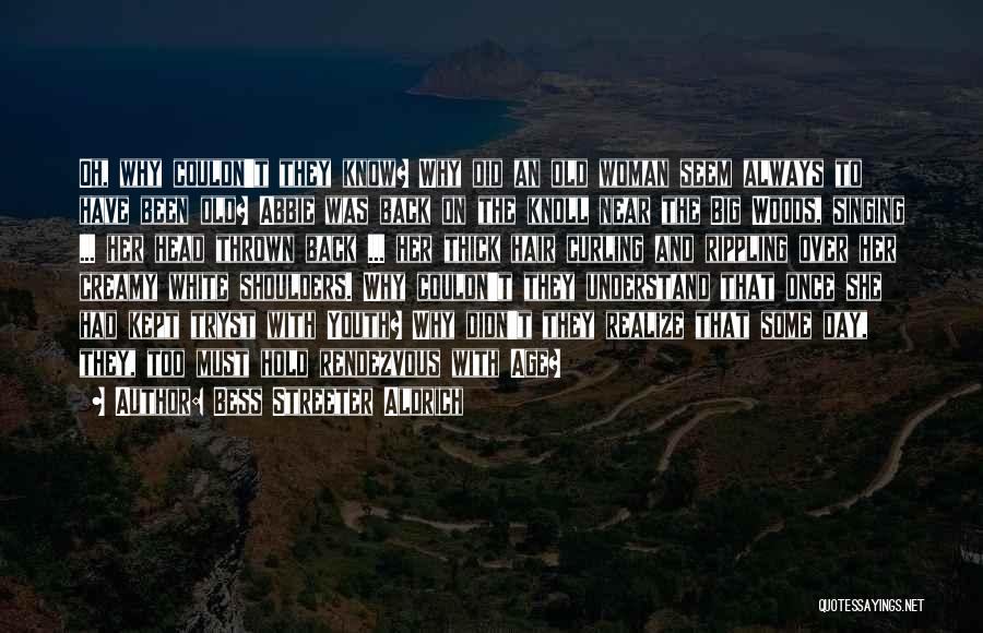 Bess Streeter Aldrich Quotes: Oh, Why Couldn't They Know? Why Did An Old Woman Seem Always To Have Been Old? Abbie Was Back On