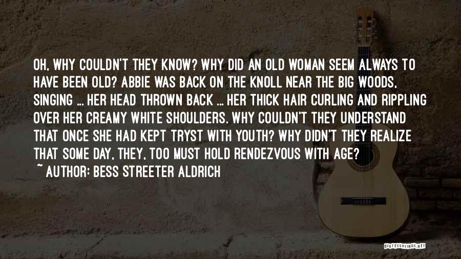 Bess Streeter Aldrich Quotes: Oh, Why Couldn't They Know? Why Did An Old Woman Seem Always To Have Been Old? Abbie Was Back On