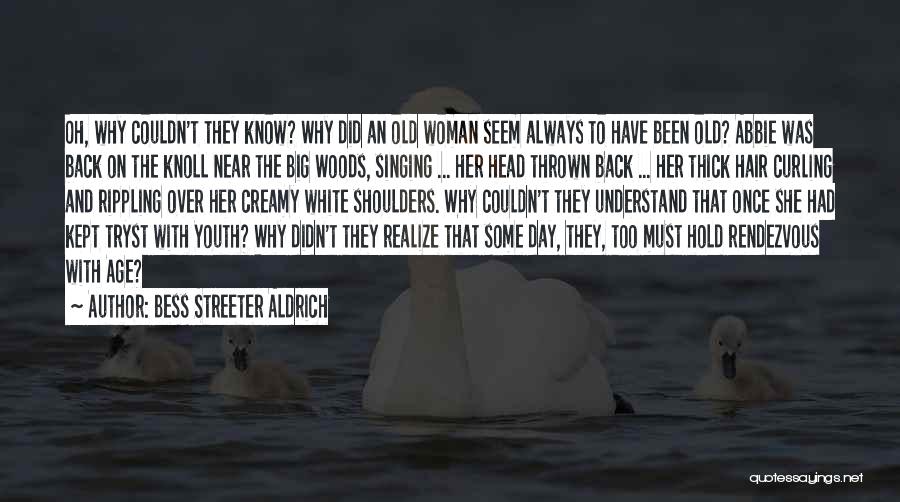 Bess Streeter Aldrich Quotes: Oh, Why Couldn't They Know? Why Did An Old Woman Seem Always To Have Been Old? Abbie Was Back On