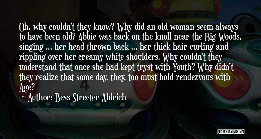 Bess Streeter Aldrich Quotes: Oh, Why Couldn't They Know? Why Did An Old Woman Seem Always To Have Been Old? Abbie Was Back On
