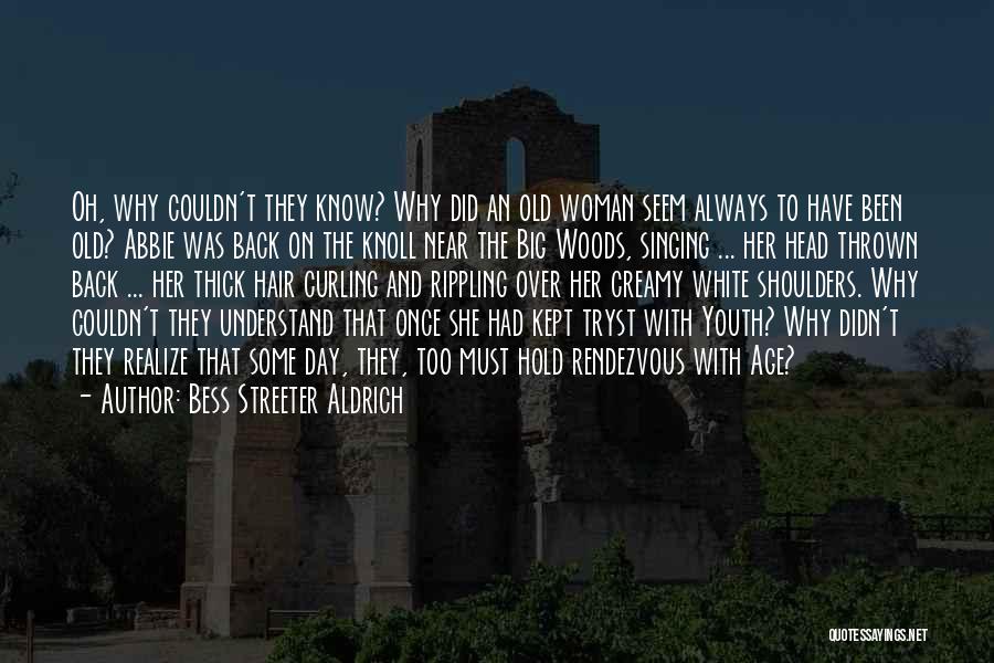 Bess Streeter Aldrich Quotes: Oh, Why Couldn't They Know? Why Did An Old Woman Seem Always To Have Been Old? Abbie Was Back On