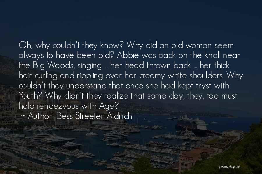 Bess Streeter Aldrich Quotes: Oh, Why Couldn't They Know? Why Did An Old Woman Seem Always To Have Been Old? Abbie Was Back On