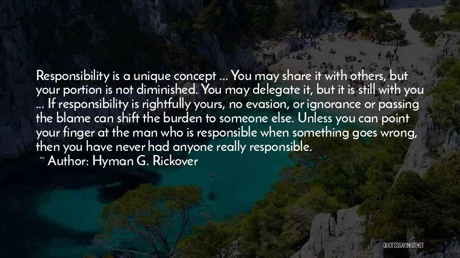 Hyman G. Rickover Quotes: Responsibility Is A Unique Concept ... You May Share It With Others, But Your Portion Is Not Diminished. You May