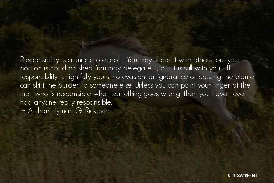 Hyman G. Rickover Quotes: Responsibility Is A Unique Concept ... You May Share It With Others, But Your Portion Is Not Diminished. You May