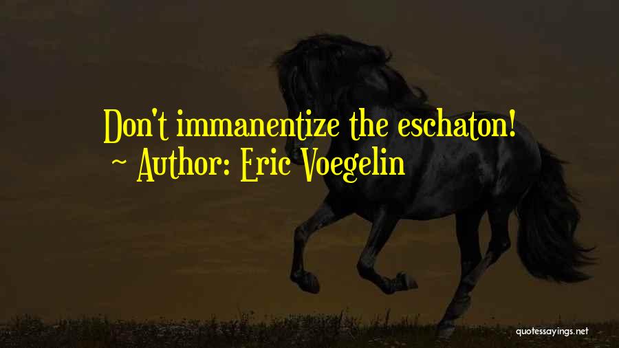 Eric Voegelin Quotes: Don't Immanentize The Eschaton!