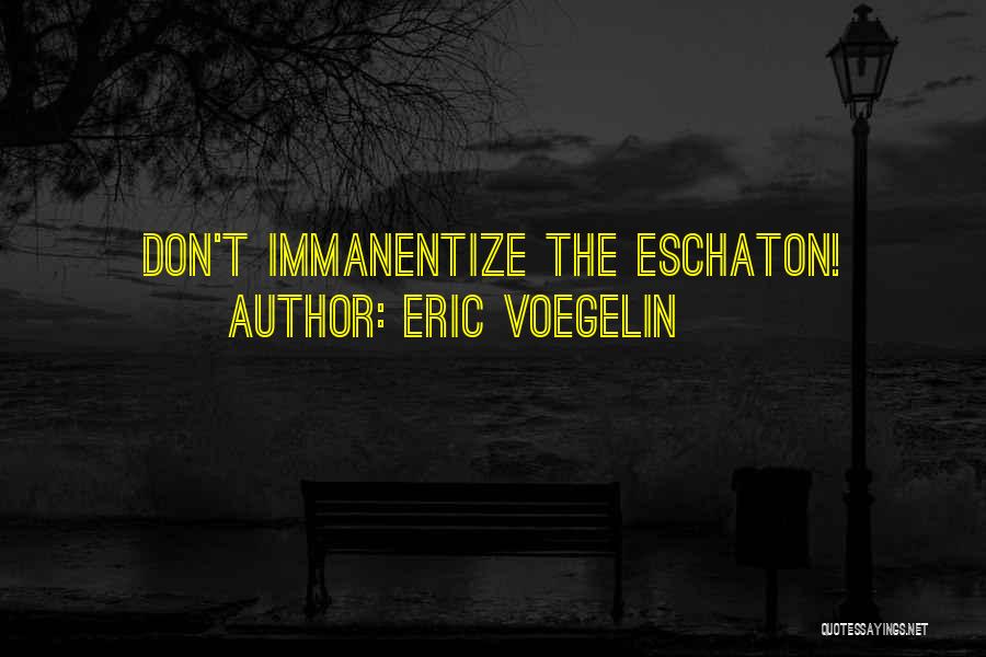 Eric Voegelin Quotes: Don't Immanentize The Eschaton!