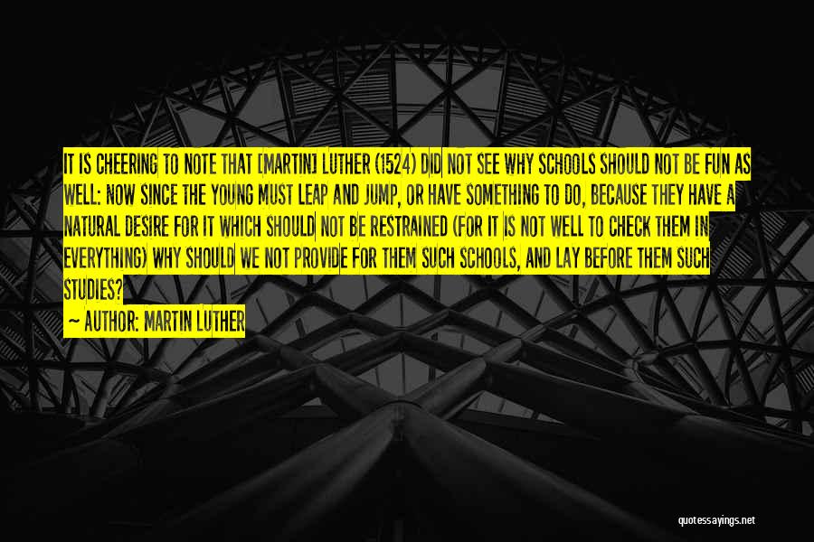 Martin Luther Quotes: It Is Cheering To Note That [martin] Luther (1524) Did Not See Why Schools Should Not Be Fun As Well: