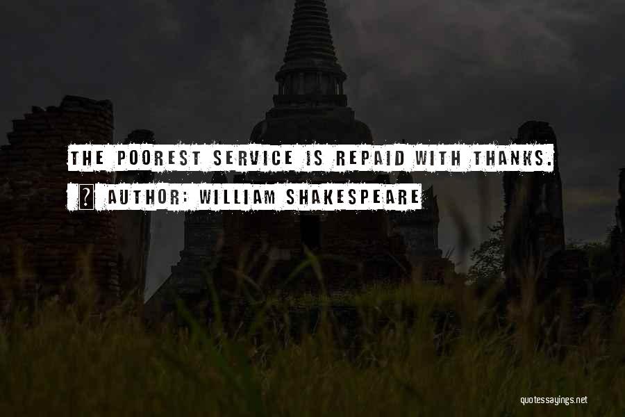 William Shakespeare Quotes: The Poorest Service Is Repaid With Thanks.